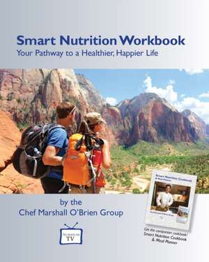 Smart Nutrition Workbook: Your Pathway to a Healthier, Happier Life de Chef Marshall O'Brien Group