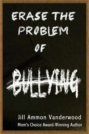 Erase the Problem of Bullying de Jill Ammon Vanderwood