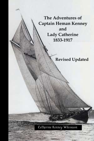 The Adventures of Captain Heman Kenney and Lady Catherine 1833-1917 de Catherine Kenney Wilcoxson