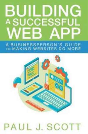 Building a Successful Web App de Paul J. Scott