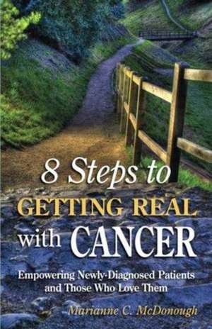 8 Steps to Getting Real with Cancer de Marianne C. McDonough