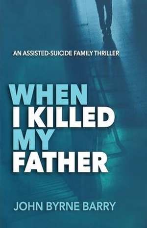 When I Killed My Father de John Byrne Barry