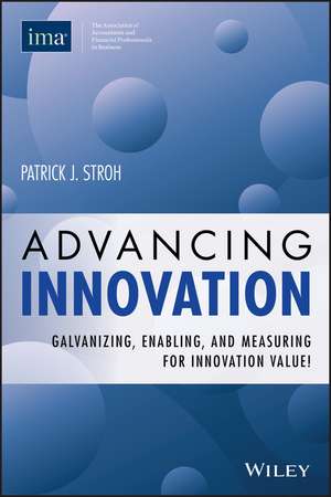 Advancing Innovation: Galvanizing, Enabling, and Measuring for Innovation Value! de Patrick J. Stroh