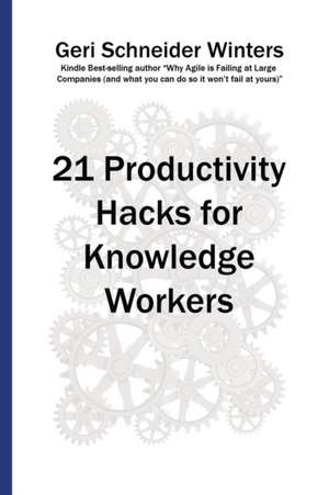 21 Productivity Hacks for Knowledge Workers de Geri Schneider Winters