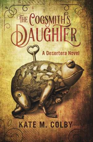 The Cogsmith's Daughter (Desertera #1) de Kate M Colby