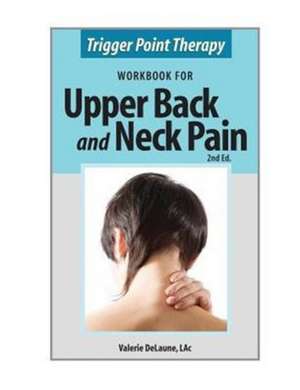 Trigger Point Therapy Workbook for Upper Back and Neck Pain de Valerie Anne Delaune