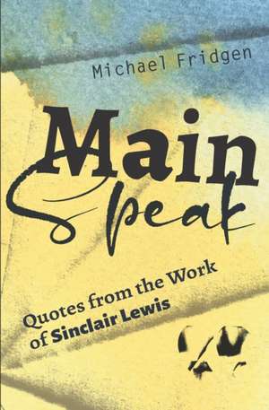 Main Speak: Quotes from the Work of Sinclair Lewis de Michael Fridgen