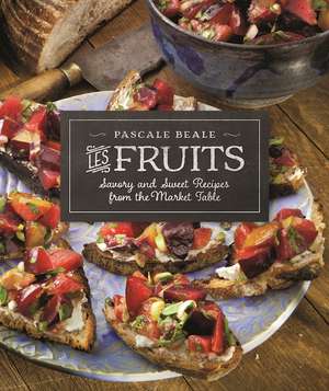 Les Fruits: Savory and Sweet Recipes from the Market Table de Pascale Beale