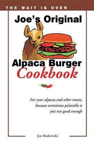 Joe's Original Alpaca Burger Cookbook de Joe Budzinski