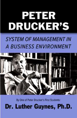 Peter Drucker's System of Management in a Business Environment de Luther C Guynes