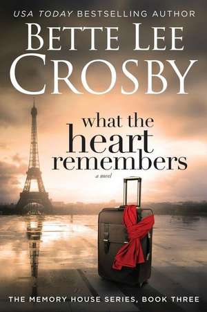 What the Heart Remembers: Memory House Collection, Book Three de Bette Lee Crosby