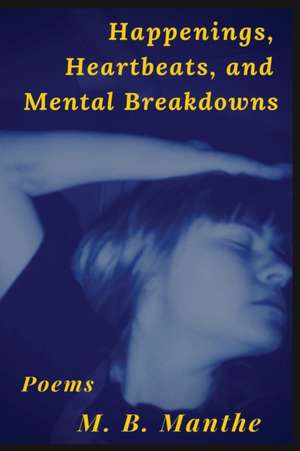 Happenings, Heartbeats, and Mental Breakdowns de M. B. Manthe