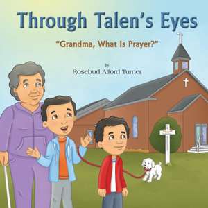 Through Talen's Eyes: Grandma, What Is Prayer? de Rosebud Alford Turner