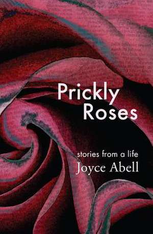 Prickly Roses: Stories from a Life de Joyce Abell