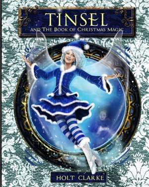 Tinsel and the Book of Christmas Magic de Holt Clarke