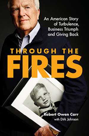 Through the Fires: An American Story of Turbulence, Business Triumph and Giving Back de Robert Owen Carr