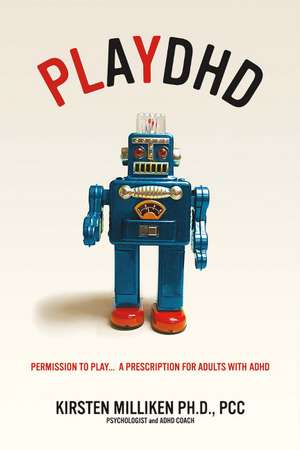 Playdhd: Permission to Play.....a Prescription for Adults With ADHD. de Kirsten Miliken