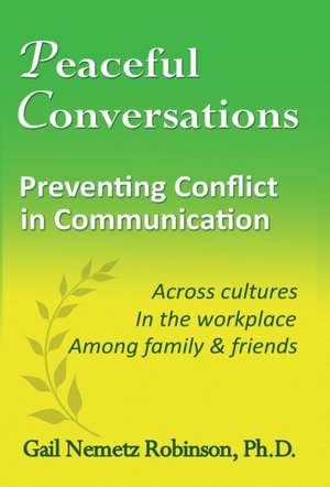 Peaceful Conversations - Preventing Conflict in Communication de Gail Nemetz Robinson