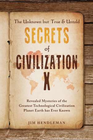 The Unknown But True & Untold Secrets of Civilization X de Jim Hendleman