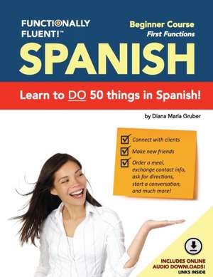 Functionally Fluent! Beginner Spanish Course, including full-color Spanish coursebook and audio downloads de Diana Maria Gruber