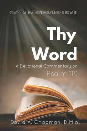 Thy Word: A Devotional Commentary on Psalm 119 de David A. Chapman