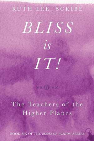 Bliss Is It! the Teachers of the Higher Plains de Ruth Lee