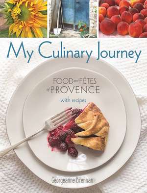 My Culinary Journey: Food & Fetes of Provence with Recipes de Georgeanne Brennan