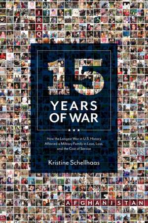 15 Years of War: How the Longest War in U.S. History Affected a Military Family in Love, Loss, and the Cost of Service de Kristine Schellhaas