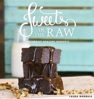 Sweets in the Raw: Naturally Healthy Desserts de Laura Marquis