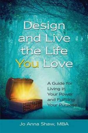 Design and Live the Life YOU Love de Jo Anna Shaw