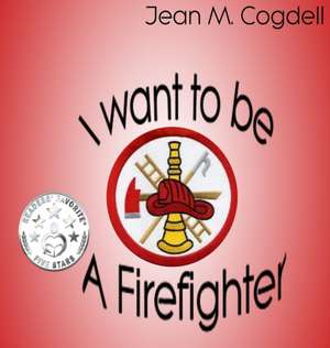 I Want to be a Firefighter de Jean M Cogdell