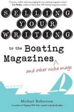 Selling Your Writing to the Boating Magazines (and Other Niche Mags) de Michael (Director of the Mayo Wesley Centre for Mental Health Taree New South Wales Australia) Robertson