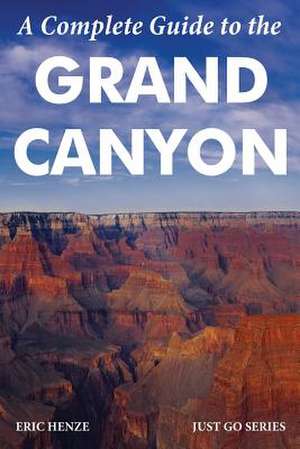 A Complete Guide to the Grand Canyon de Eric Henze