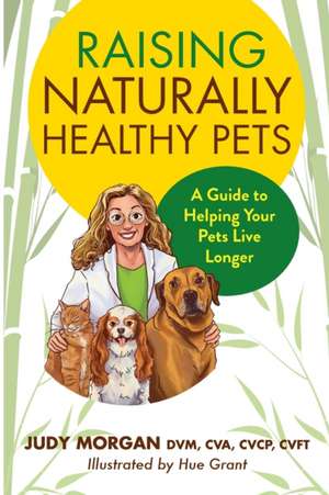 Raising Naturally Healthy Pets de Judy Morgan