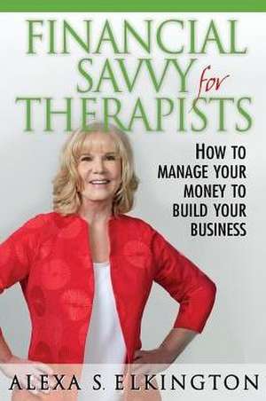 Financial Savvy for Therapists de Alexa S Elkington