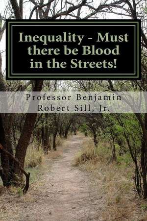 Inequality - Must There Be Blood in the Streets! de Prof Benjamin Robert Sill Jr