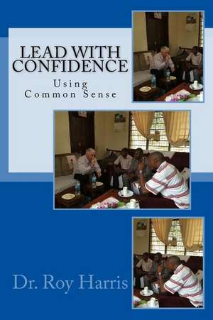 LEAD With CONFIDENCE: Using Common Sense de Roy W. Harris