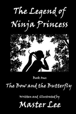 The Legend of Ninja Princess: Book One: The Bow and the Butterfly de Master Lee