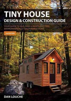 Tiny House Design & Construction Guide: Your Guide to Building a Mortgage Free, Environmentally Sustainable Home de Dan S. Louche