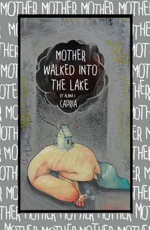 Mother Walked Into the Lake de Alana I. Capria