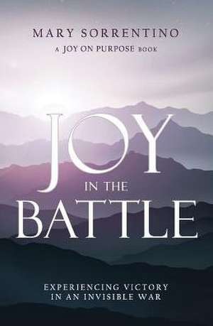 Joy in the Battle de Mary Sorrentino