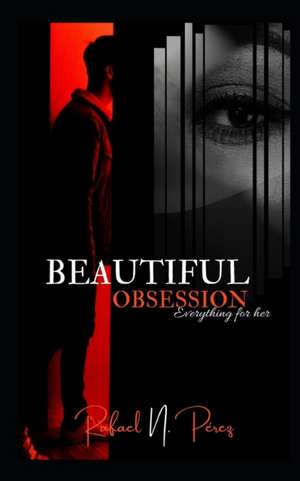 Beautiful Obsession Everything for her de Rafael N. Perez