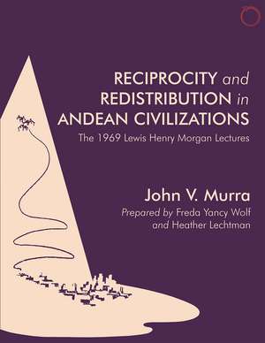 Reciprocity and Redistribution in Andean Civilizations: The 1969 Lewis Henry Morgan Lectures de John V. Murra