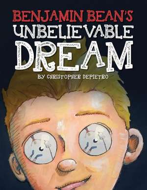 Benjamin Bean's Unbelievable Dream de Christopher Depietro