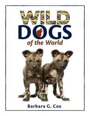 Wild Dogs of the World de Barbara G. Cox