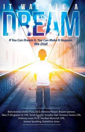 It Was All a Dream: If You Can Dream It, You Can Make It Happen de Turning Dreams Into Reality