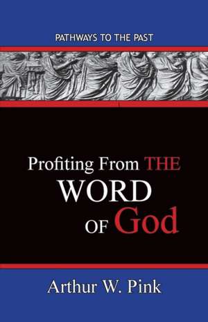 Profiting From The Word de Arthur W. Pink