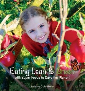 Eating Lean and Green with Super Foods to Save the Planet! de Barbara Cole Gates