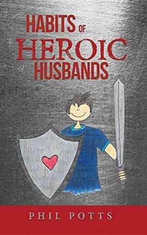 Habits of Heroic Husbands de Phil Potts