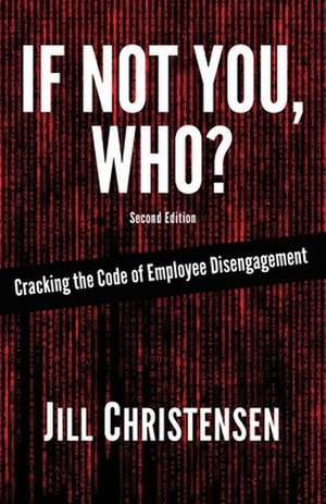 If Not You, Who? Cracking the Code of Employee Disengagement de Jill Christensen